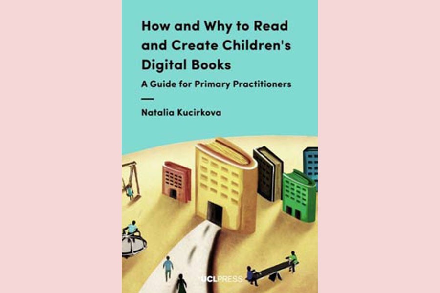 How and Why to Read and Create Children's Digital Books: A Guide for Primary Practitioners by Natalia Kucirkova